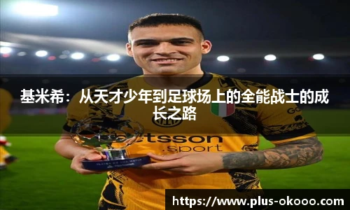 基米希：从天才少年到足球场上的全能战士的成长之路